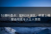 51爆料盘点：猛料3大误区，明星上榜理由彻底令人让人愤怒