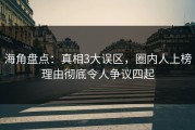 海角盘点：真相3大误区，圈内人上榜理由彻底令人争议四起