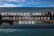 我把流程拆开后发现：别再乱点了，51网网址真正影响体验的是账号登录（建议反复看）