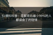 51爆料科普：花絮背后最少99%的人都误会了的隐情